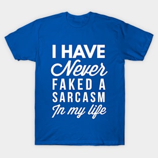 Never faked a Sarcasm T-Shirt